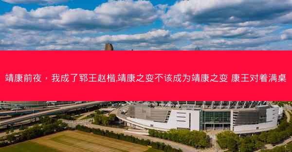 靖康前夜，我成了郓王赵楷,靖康之变不该成为靖康之变 康王对着满桌