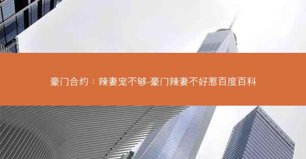 豪门合约：辣妻宠不够-豪门辣妻不好惹百度百科