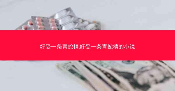 好受一条青蛇精,好受一条青蛇精的小说