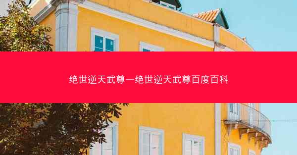 绝世逆天武尊—绝世逆天武尊百度百科