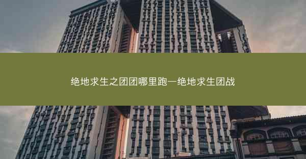 绝地求生之团团哪里跑—绝地求生团战