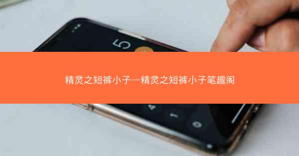 精灵之短裤小子—精灵之短裤小子笔趣阁