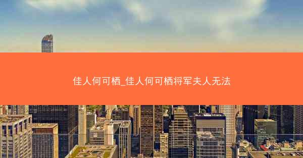 佳人何可栖_佳人何可栖将军夫人无法