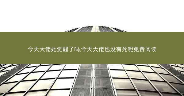 今天大佬她觉醒了吗,今天大佬也没有死呢免费阅读