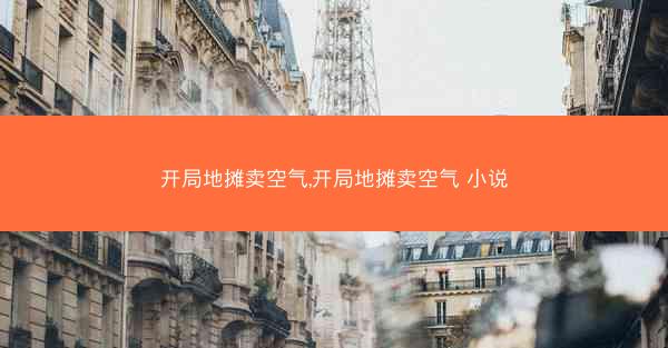 开局地摊卖空气,开局地摊卖空气 小说
