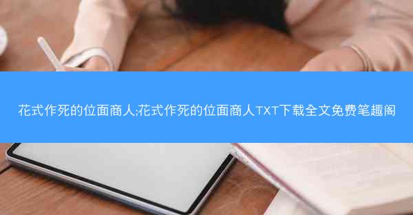 花式作死的位面商人;花式作死的位面商人TXT下载全文免费笔趣阁