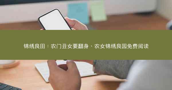 锦绣良田：农门丑女要翻身、农女锦绣良园免费阅读