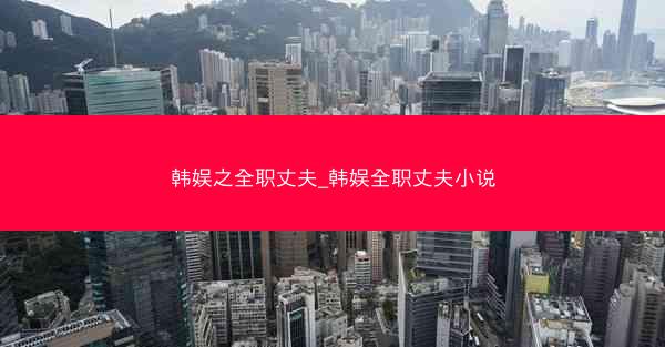 韩娱之全职丈夫_韩娱全职丈夫小说