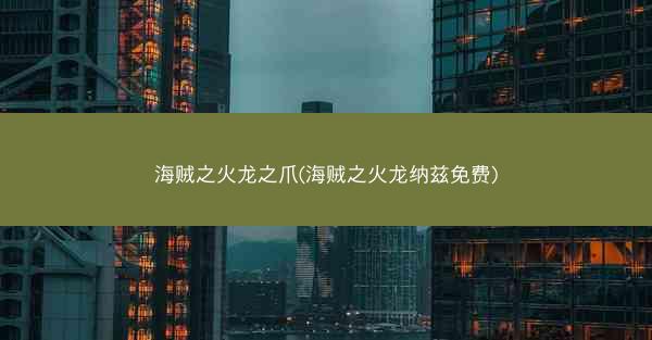 海贼之火龙之爪(海贼之火龙纳兹免费)