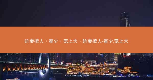 娇妻撩人：霍少，宠上天、娇妻撩人-霍少,宠上天