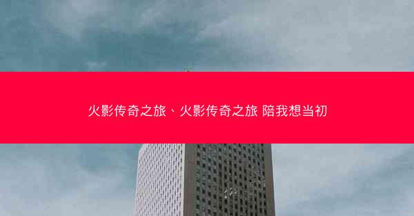 火影传奇之旅、火影传奇之旅 陪我想当初