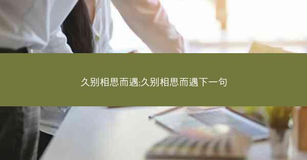 久别相思而遇;久别相思而遇下一句