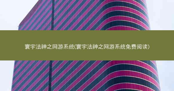 寰宇法神之网游系统(寰宇法神之网游系统免费阅读)