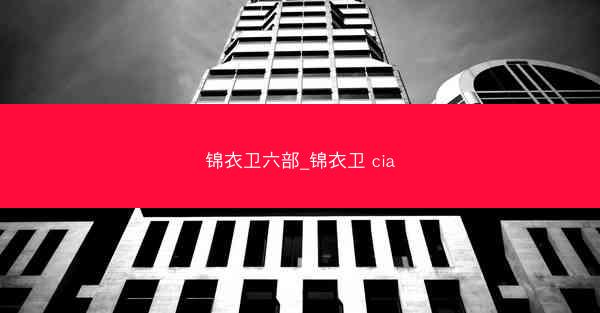 锦衣卫六部_锦衣卫 cia