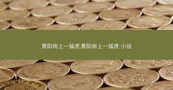 景阳岗上一猛虎,景阳岗上一猛虎 小说