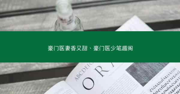 豪门医妻香又甜、豪门医少笔趣阁