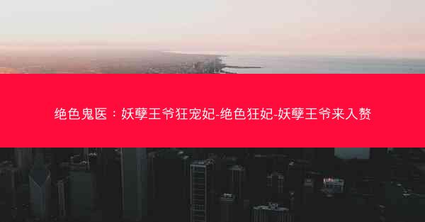 绝色鬼医：妖孽王爷狂宠妃-绝色狂妃-妖孽王爷来入赘