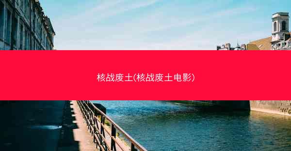 核战废土(核战废土电影)