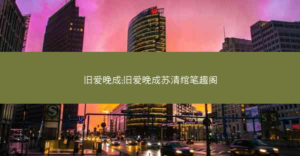旧爱晚成;旧爱晚成苏清绾笔趣阁