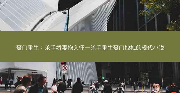 豪门重生：杀手娇妻抱入怀—杀手重生豪门拽拽的现代小说