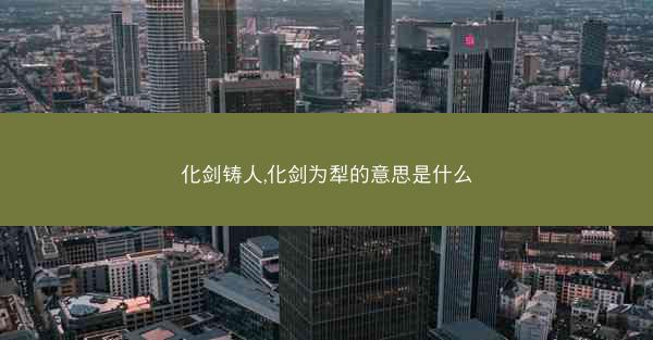 化剑铸人,化剑为犁的意思是什么