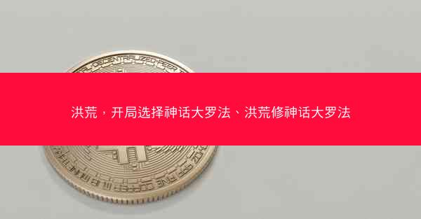 洪荒，开局选择神话大罗法、洪荒修神话大罗法