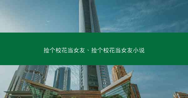捡个校花当女友、捡个校花当女友小说