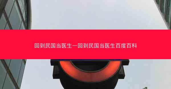 回到民国当医生—回到民国当医生百度百科