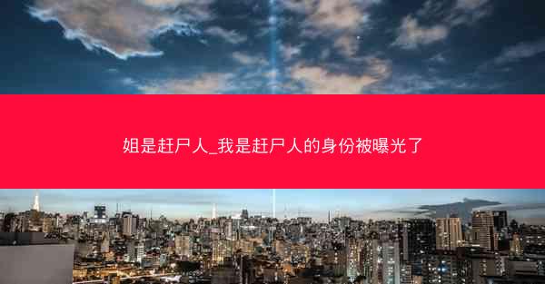 姐是赶尸人_我是赶尸人的身份被曝光了