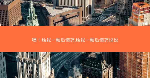 嘿！给我一颗后悔药,给我一颗后悔药说说