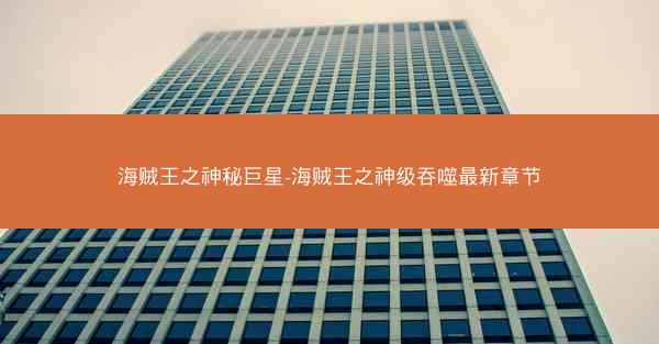 海贼王之神秘巨星-海贼王之神级吞噬最新章节